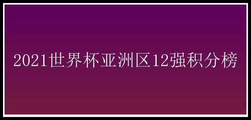 2021世界杯亚洲区12强积分榜