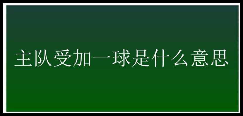 主队受加一球是什么意思