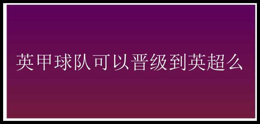 英甲球队可以晋级到英超么