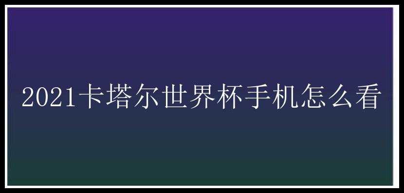 2021卡塔尔世界杯手机怎么看