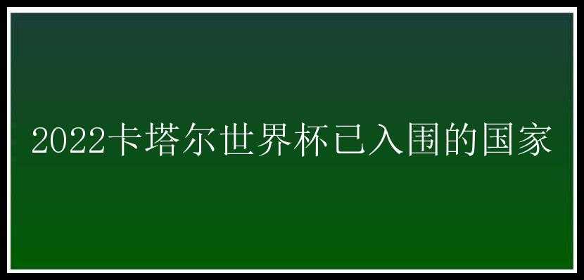 2022卡塔尔世界杯已入围的国家