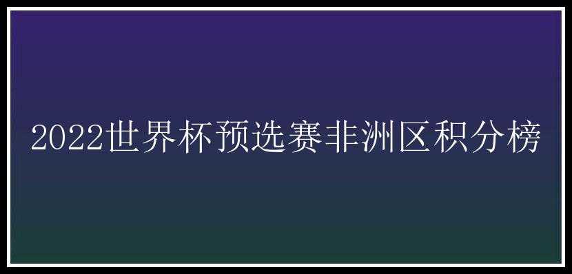 2022世界杯预选赛非洲区积分榜