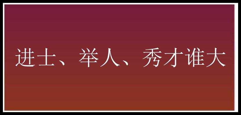 进士、举人、秀才谁大