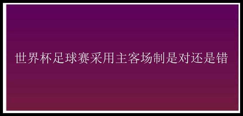 世界杯足球赛采用主客场制是对还是错