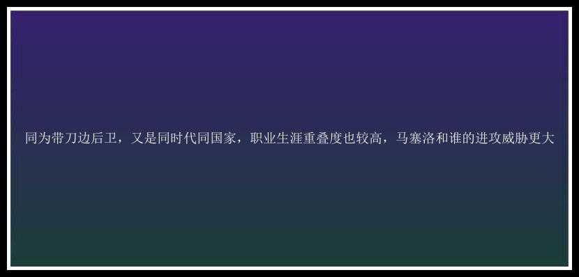 同为带刀边后卫，又是同时代同国家，职业生涯重叠度也较高，马塞洛和谁的进攻威胁更大