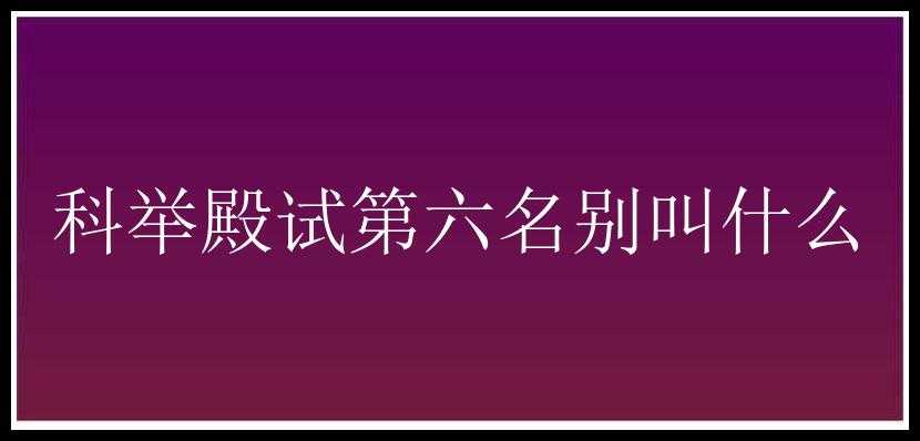 科举殿试第六名别叫什么