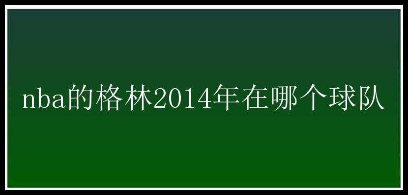 nba的格林2014年在哪个球队