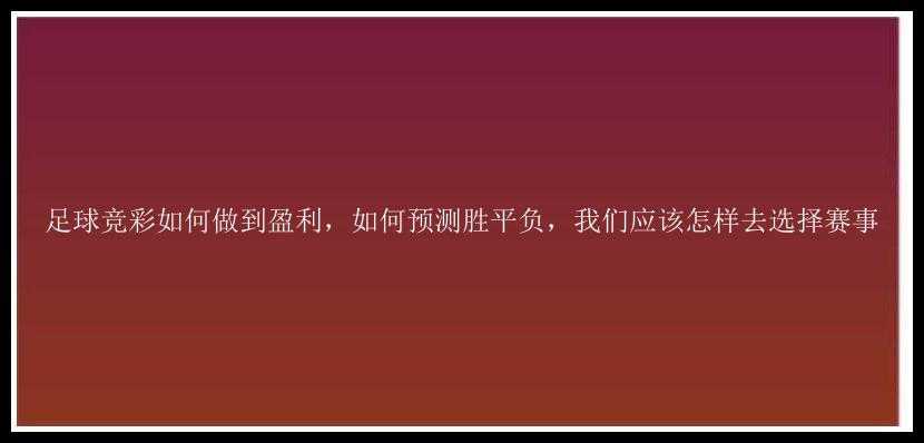 足球竞彩如何做到盈利，如何预测胜平负，我们应该怎样去选择赛事