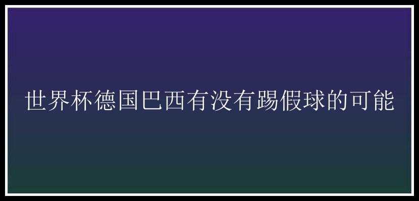 世界杯德国巴西有没有踢假球的可能