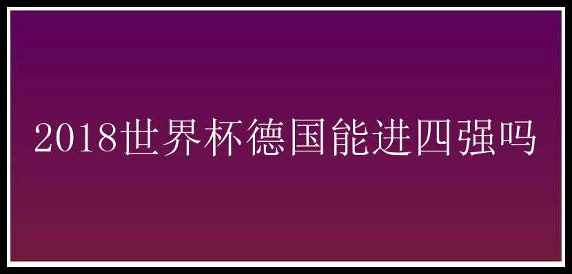 2018世界杯德国能进四强吗