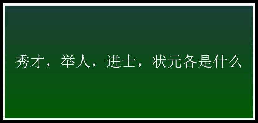 秀才，举人，进士，状元各是什么