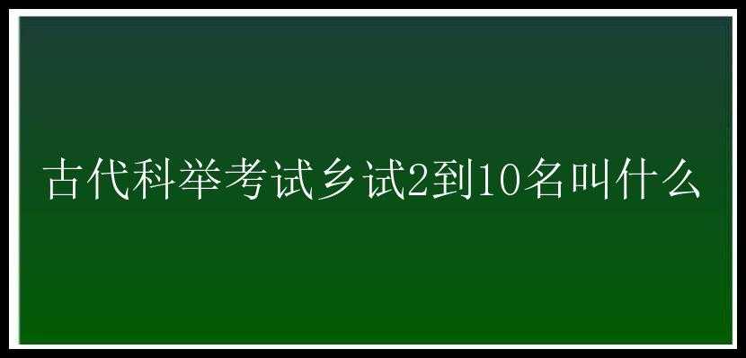 古代科举考试乡试2到10名叫什么