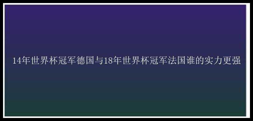 14年世界杯冠军德国与18年世界杯冠军法国谁的实力更强