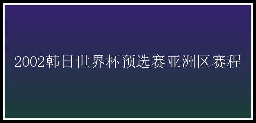 2002韩日世界杯预选赛亚洲区赛程