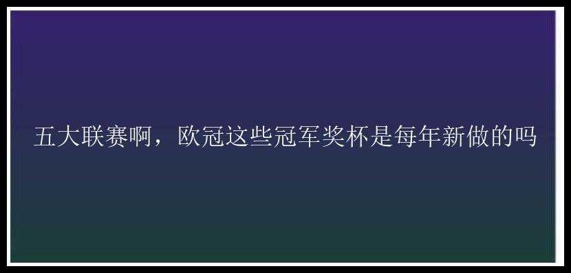 五大联赛啊，欧冠这些冠军奖杯是每年新做的吗