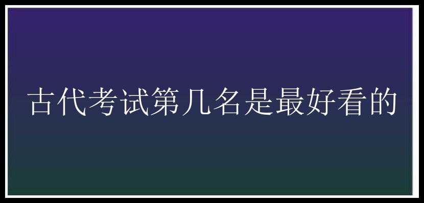 古代考试第几名是最好看的