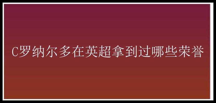 C罗纳尔多在英超拿到过哪些荣誉