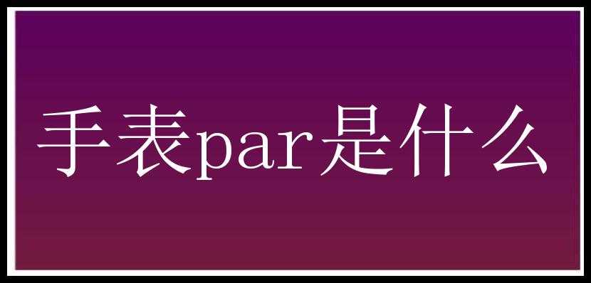 手表par是什么