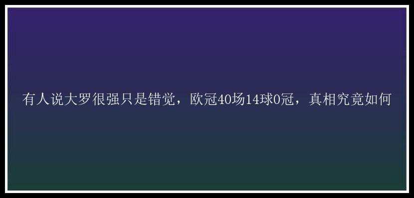 有人说大罗很强只是错觉，欧冠40场14球0冠，真相究竟如何