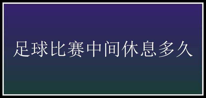 足球比赛中间休息多久