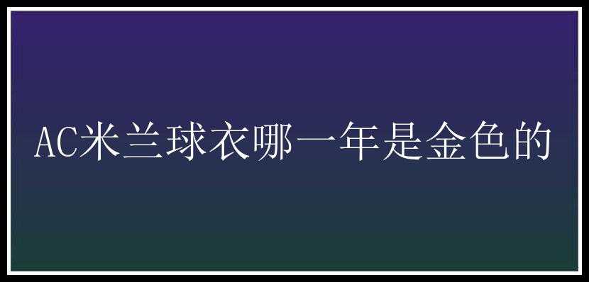 AC米兰球衣哪一年是金色的