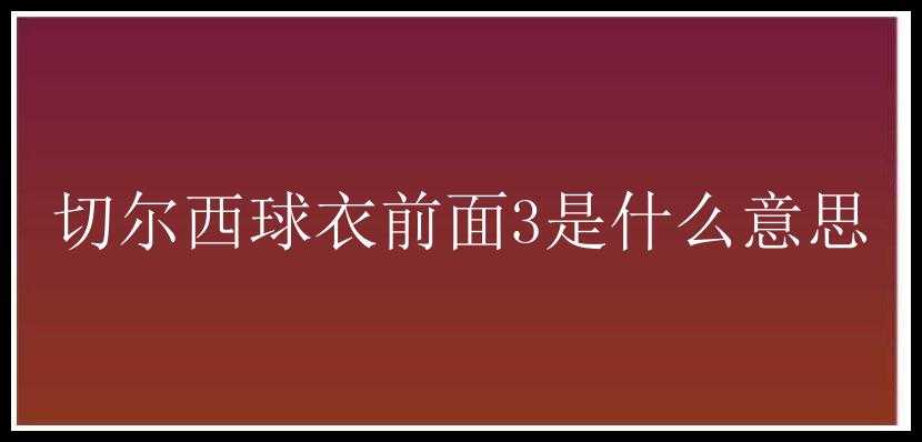 切尔西球衣前面3是什么意思