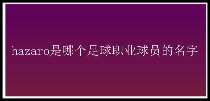 hazaro是哪个足球职业球员的名字