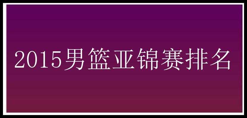 2015男篮亚锦赛排名