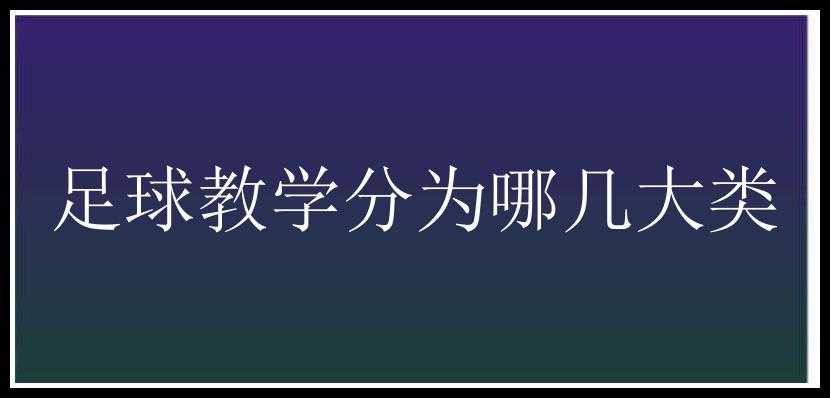 足球教学分为哪几大类