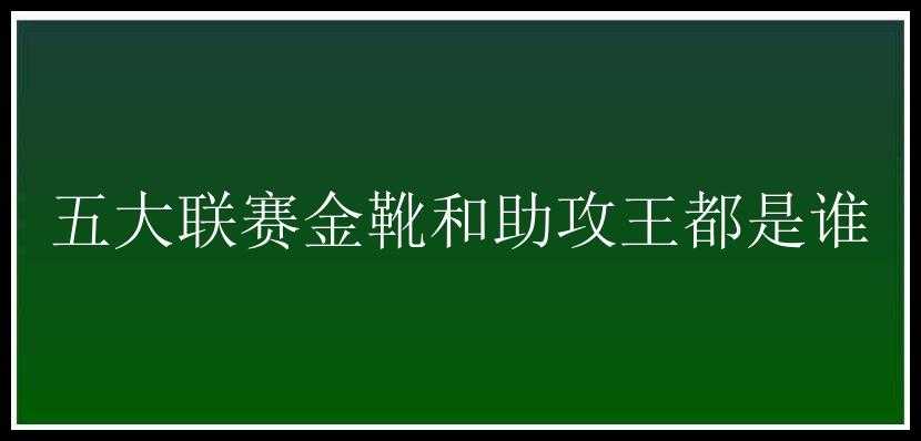 五大联赛金靴和助攻王都是谁