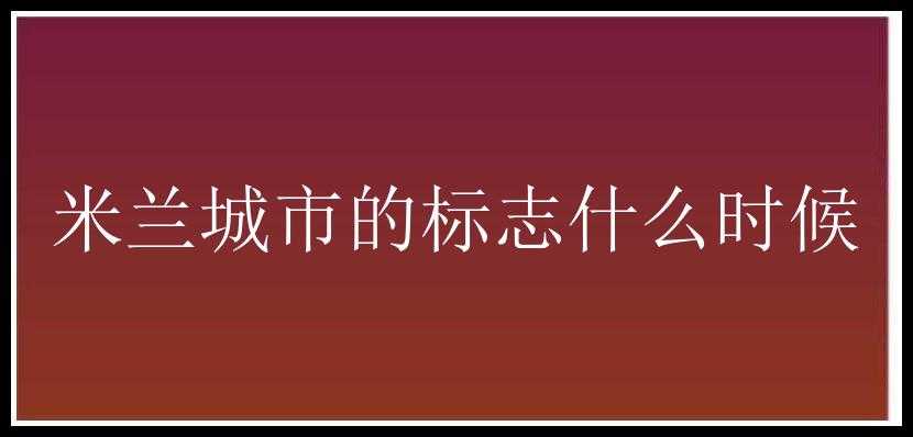 米兰城市的标志什么时候