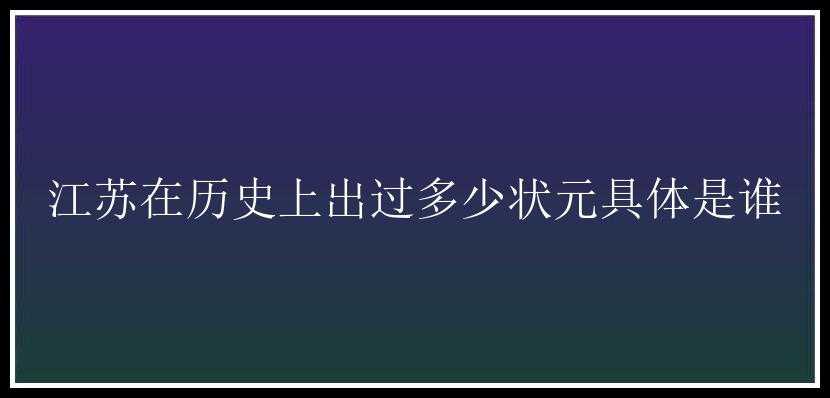 江苏在历史上出过多少状元具体是谁