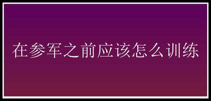 在参军之前应该怎么训练