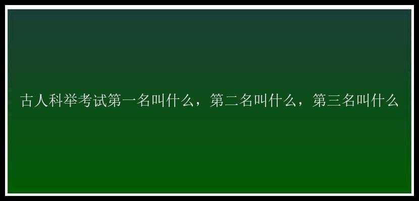 古人科举考试第一名叫什么，第二名叫什么，第三名叫什么