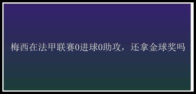 梅西在法甲联赛0进球0助攻，还拿金球奖吗