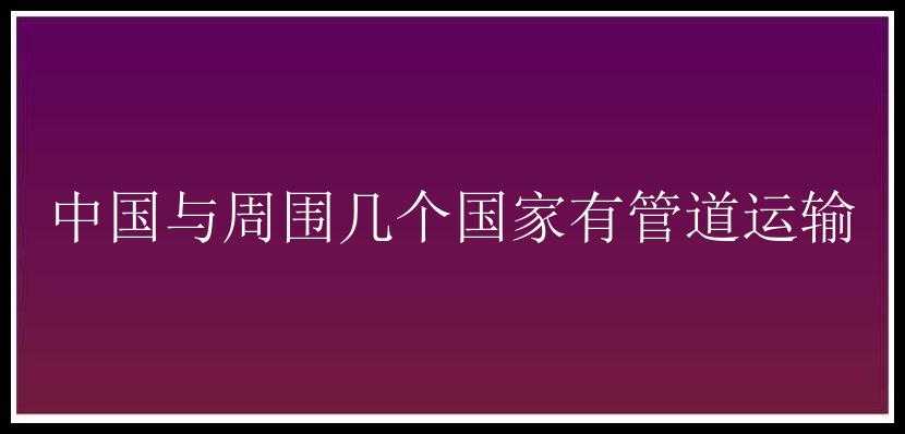 中国与周围几个国家有管道运输