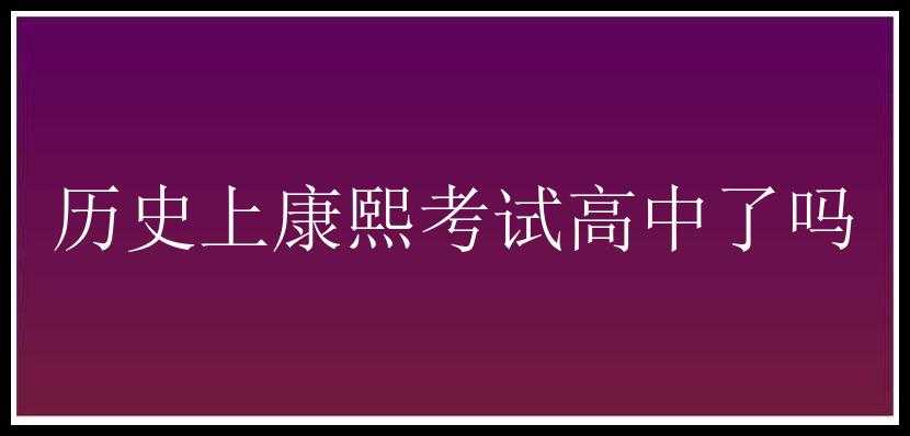 历史上康熙考试高中了吗