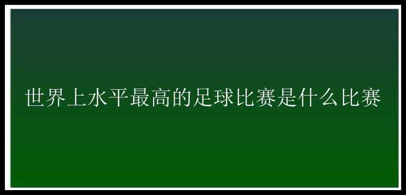 世界上水平最高的足球比赛是什么比赛