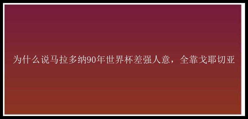 为什么说马拉多纳90年世界杯差强人意，全靠戈耶切亚