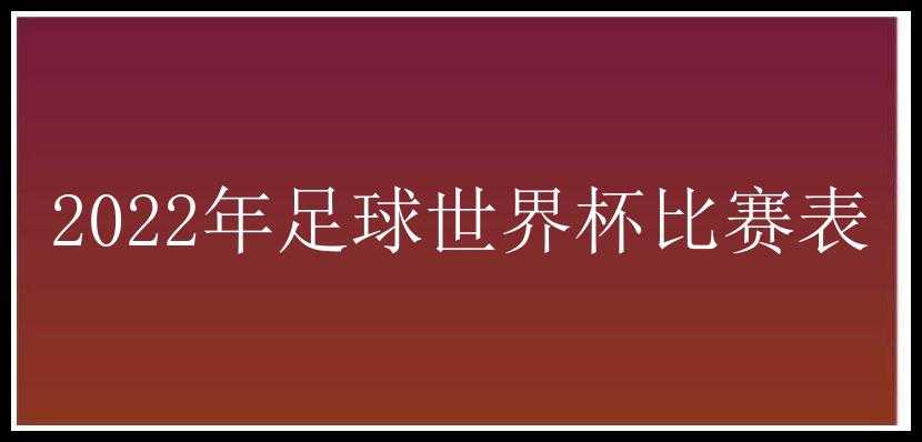 2022年足球世界杯比赛表