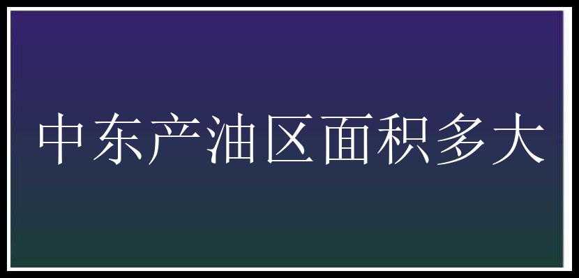 中东产油区面积多大