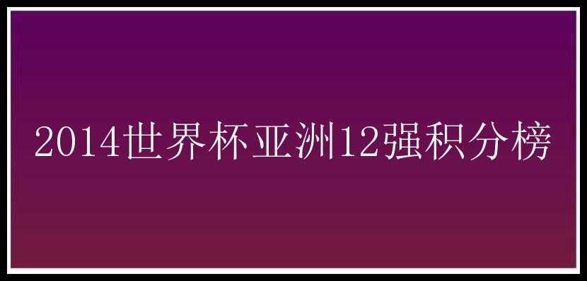 2014世界杯亚洲12强积分榜