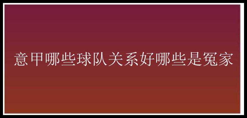 意甲哪些球队关系好哪些是冤家