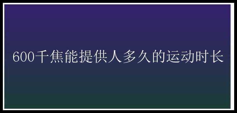 600千焦能提供人多久的运动时长