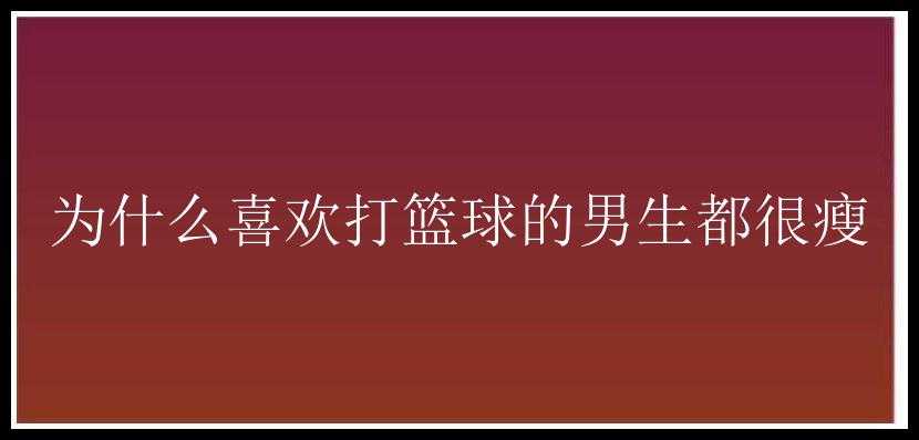 为什么喜欢打篮球的男生都很瘦