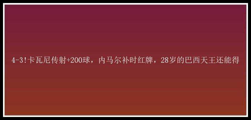 4-3!卡瓦尼传射+200球，内马尔补时红牌，28岁的巴西天王还能得