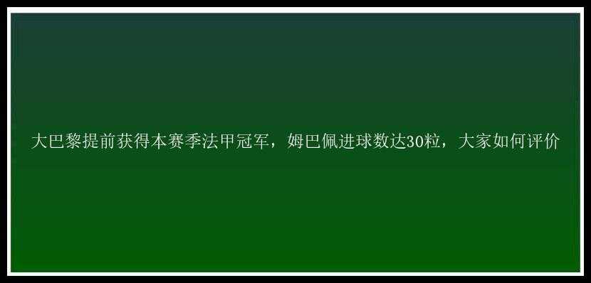 大巴黎提前获得本赛季法甲冠军，姆巴佩进球数达30粒，大家如何评价