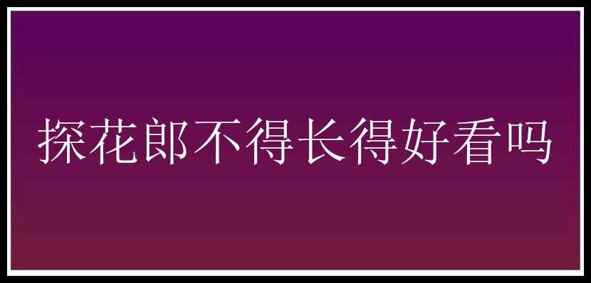 探花郎不得长得好看吗