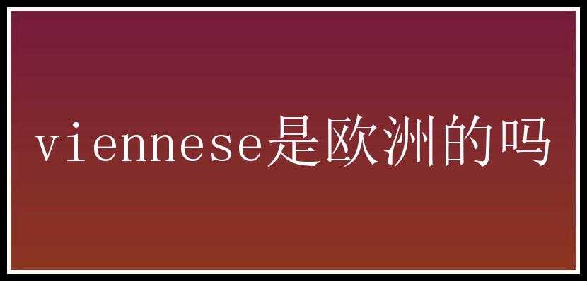 viennese是欧洲的吗