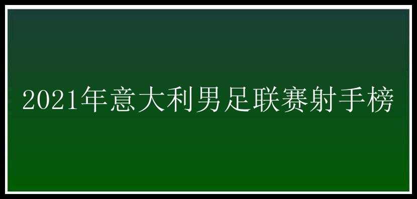 2021年意大利男足联赛射手榜